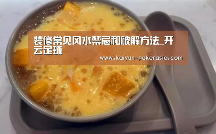 装修常见风水禁忌和破解方法_开云足球(图1) 开云赛事