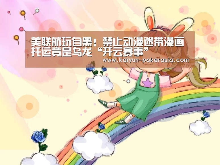 美联航玩自黑!禁止动漫迷带漫画托运竟是乌龙“开云赛事”(图1) 开云赛事