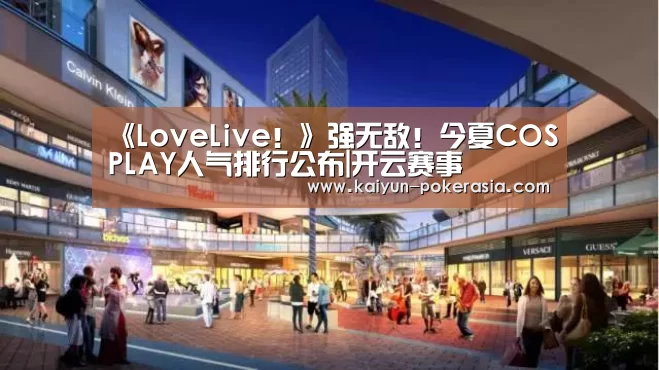 《LoveLive!》强无敌!今夏COSPLAY人气排行公布|开云赛事(图2) 开云篮球